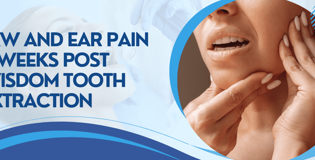 Jaw and Ear Pain 3 Weeks Post Wisdom Tooth Extraction